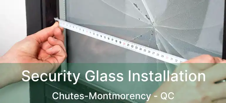  Security Glass Installation Chutes-Montmorency - QC