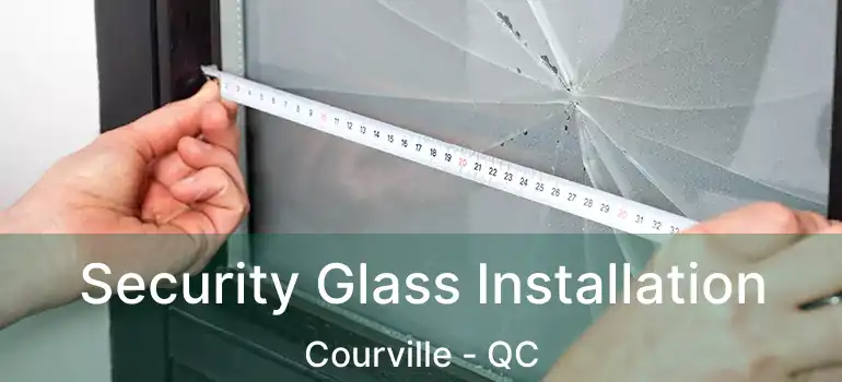  Security Glass Installation Courville - QC