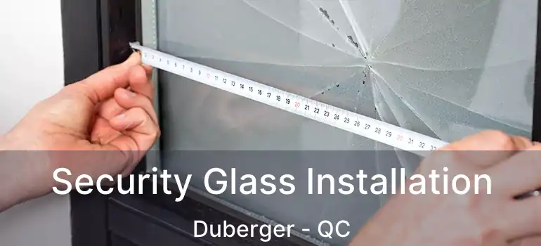  Security Glass Installation Duberger - QC