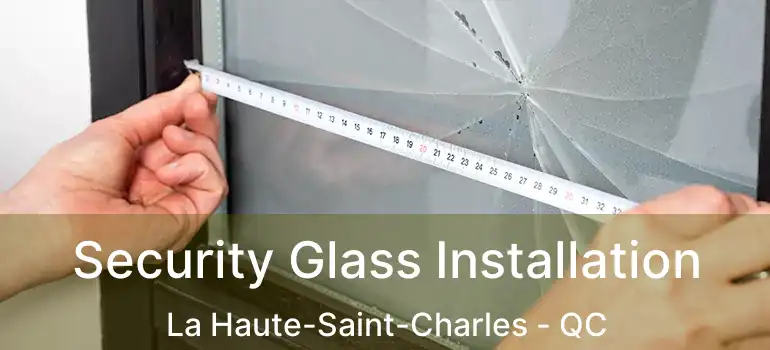  Security Glass Installation La Haute-Saint-Charles - QC