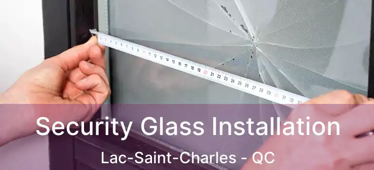  Security Glass Installation Lac-Saint-Charles - QC