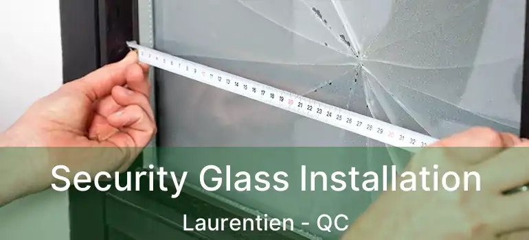  Security Glass Installation Laurentien - QC
