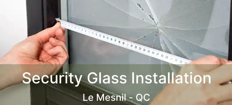  Security Glass Installation Le Mesnil - QC