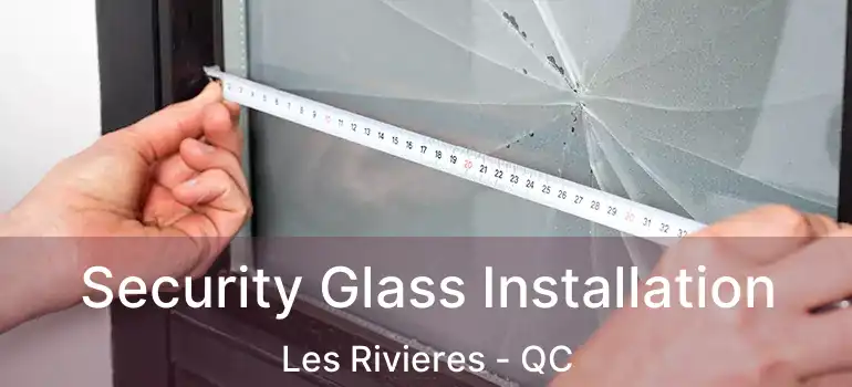  Security Glass Installation Les Rivieres - QC