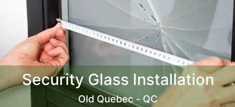  Security Glass Installation Old Quebec - QC