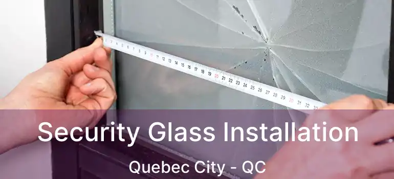  Security Glass Installation Quebec City - QC
