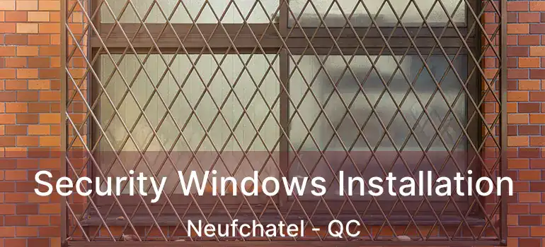  Security Windows Installation Neufchatel - QC