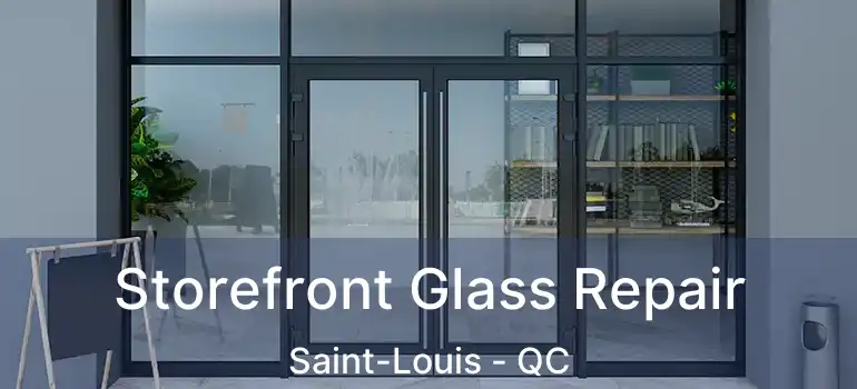  Storefront Glass Repair Saint-Louis - QC