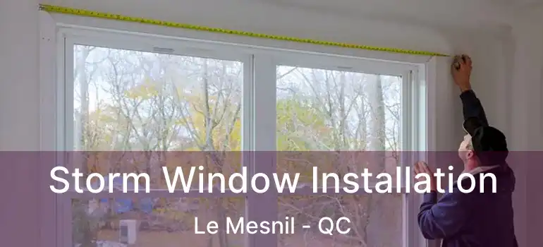  Storm Window Installation Le Mesnil - QC