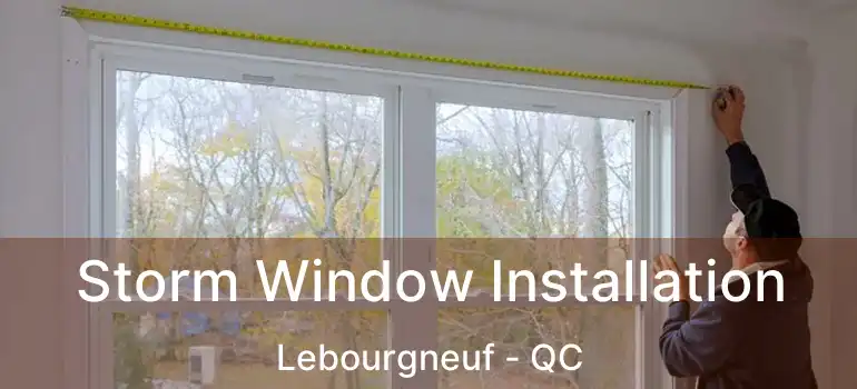  Storm Window Installation Lebourgneuf - QC