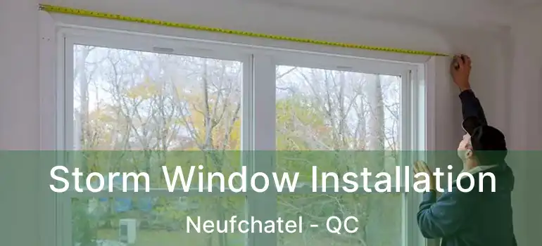  Storm Window Installation Neufchatel - QC