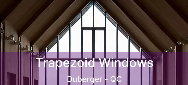  Trapezoid Windows Duberger - QC
