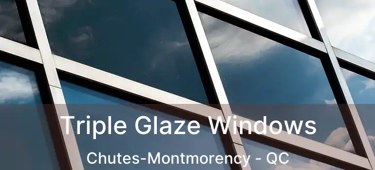  Triple Glaze Windows Chutes-Montmorency - QC