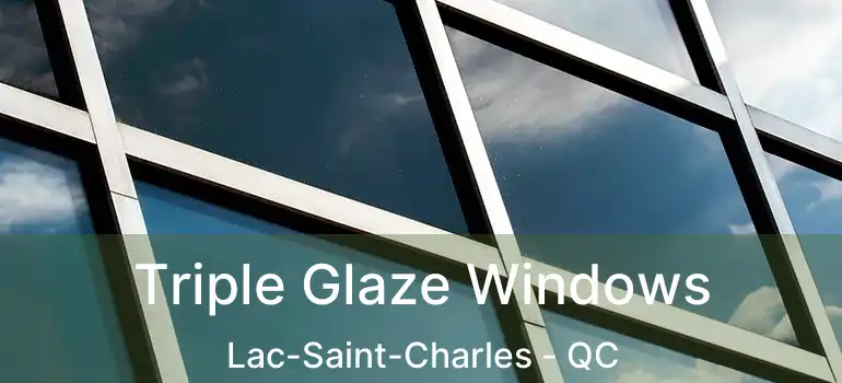  Triple Glaze Windows Lac-Saint-Charles - QC