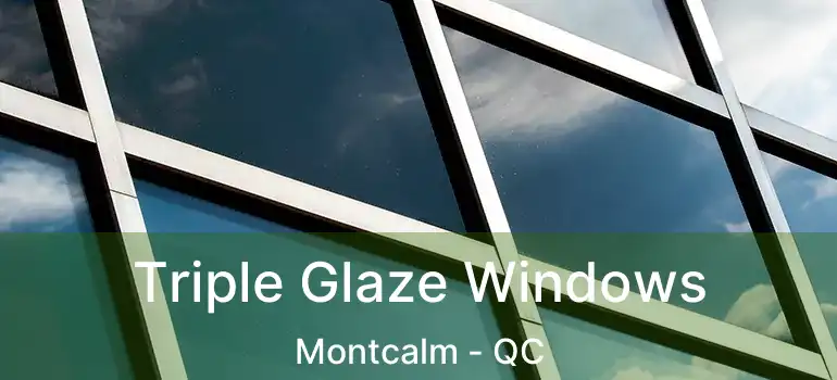  Triple Glaze Windows Montcalm - QC