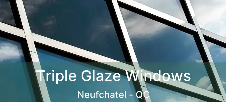  Triple Glaze Windows Neufchatel - QC