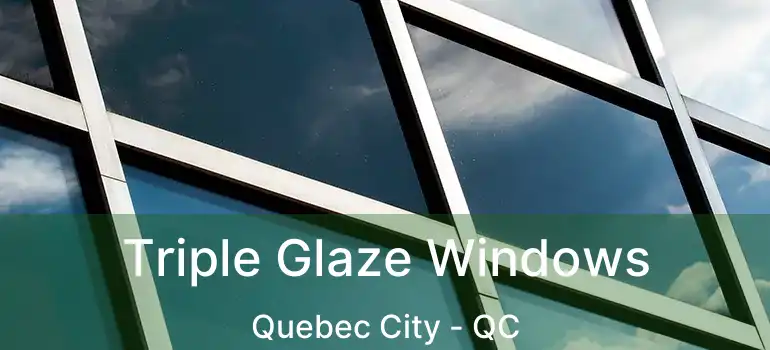  Triple Glaze Windows Quebec City - QC
