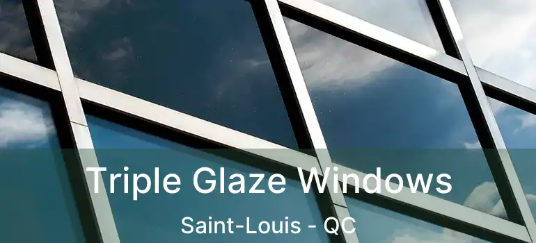  Triple Glaze Windows Saint-Louis - QC
