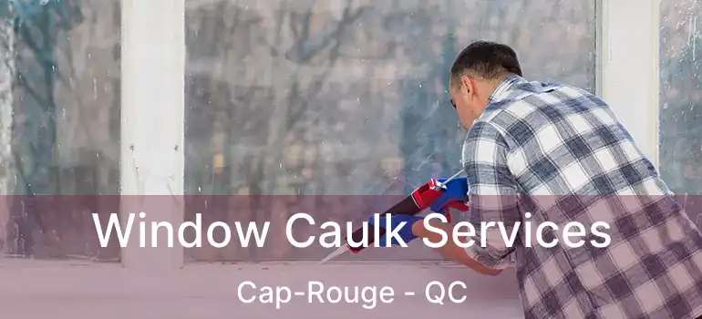  Window Caulk Services Cap-Rouge - QC