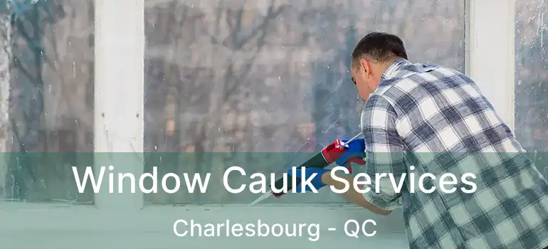  Window Caulk Services Charlesbourg - QC