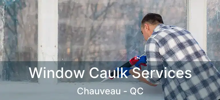  Window Caulk Services Chauveau - QC