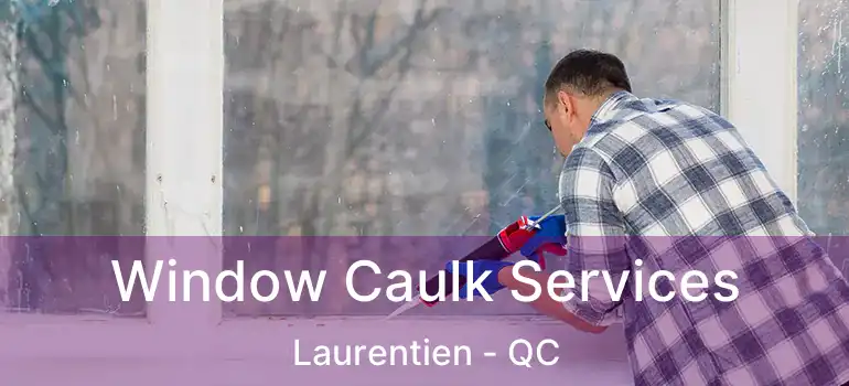  Window Caulk Services Laurentien - QC