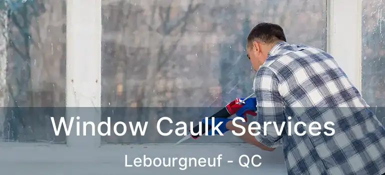  Window Caulk Services Lebourgneuf - QC