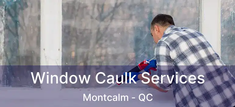  Window Caulk Services Montcalm - QC
