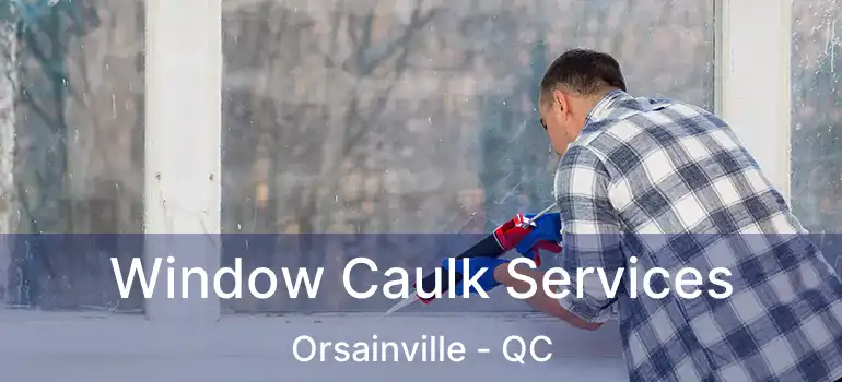  Window Caulk Services Orsainville - QC