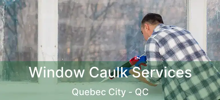  Window Caulk Services Quebec City - QC