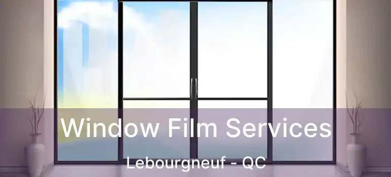  Window Film Services Lebourgneuf - QC