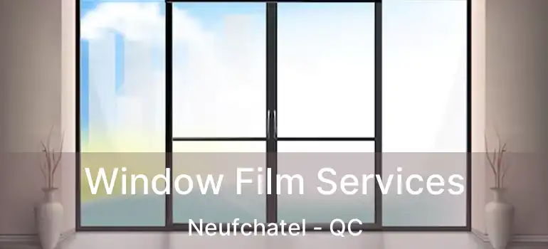  Window Film Services Neufchatel - QC