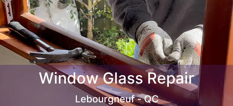  Window Glass Repair Lebourgneuf - QC