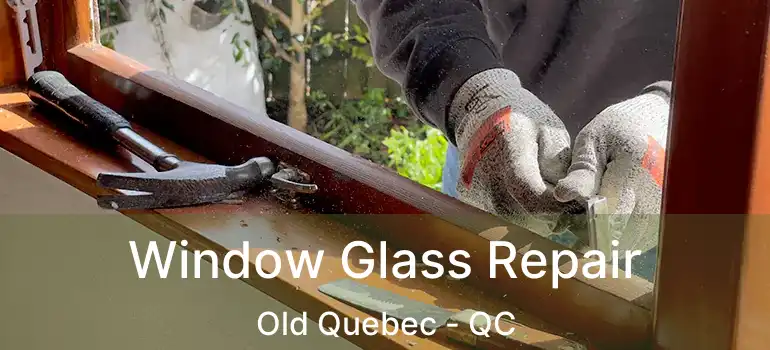  Window Glass Repair Old Quebec - QC