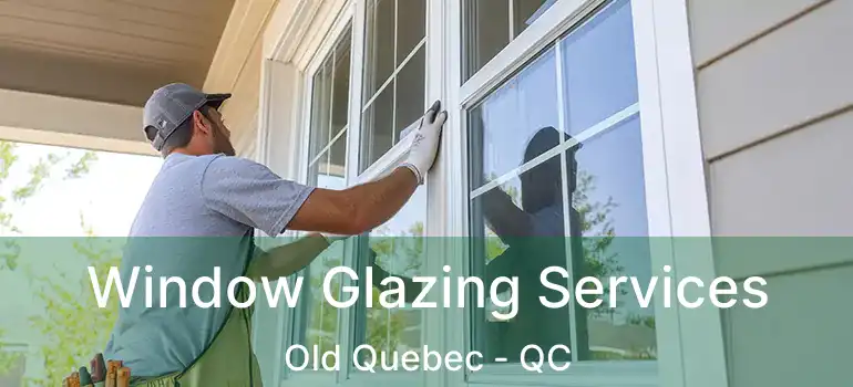  Window Glazing Services Old Quebec - QC