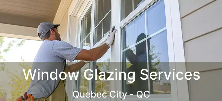  Window Glazing Services Quebec City - QC