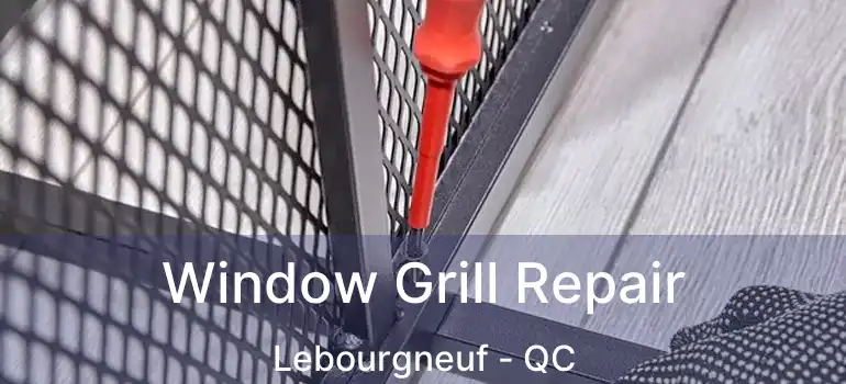  Window Grill Repair Lebourgneuf - QC