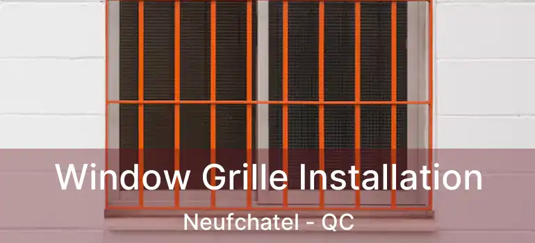  Window Grille Installation Neufchatel - QC