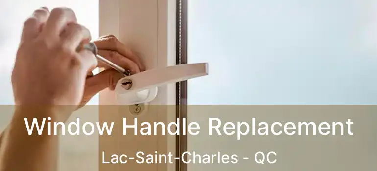  Window Handle Replacement Lac-Saint-Charles - QC