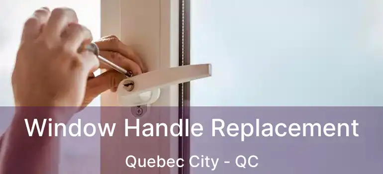  Window Handle Replacement Quebec City - QC