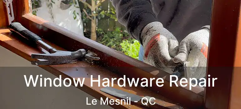  Window Hardware Repair Le Mesnil - QC