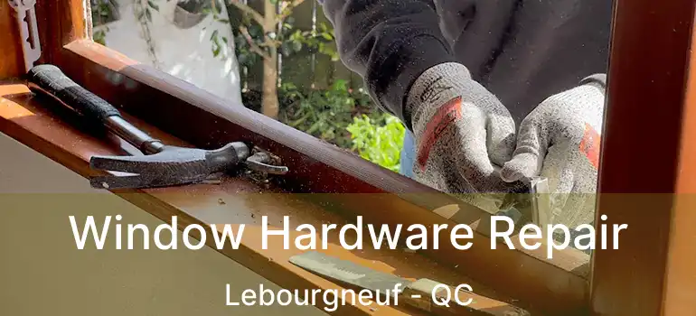  Window Hardware Repair Lebourgneuf - QC