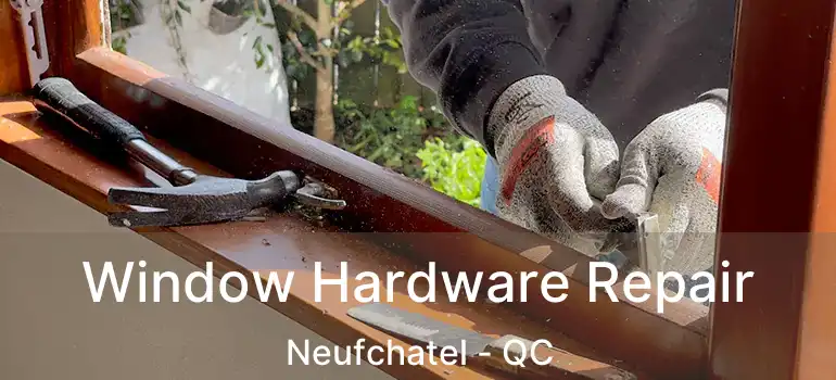  Window Hardware Repair Neufchatel - QC
