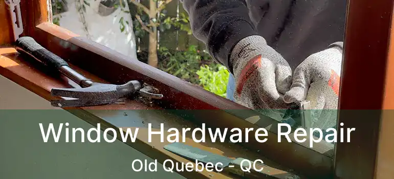  Window Hardware Repair Old Quebec - QC