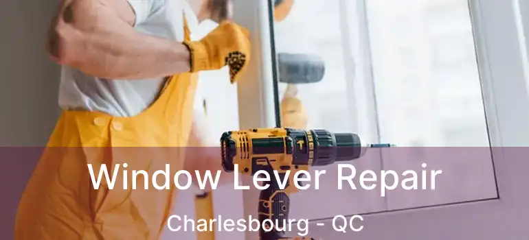  Window Lever Repair Charlesbourg - QC