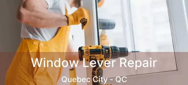  Window Lever Repair Quebec City - QC
