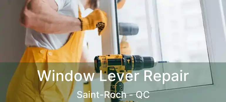  Window Lever Repair Saint-Roch - QC