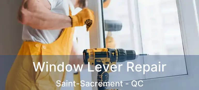  Window Lever Repair Saint-Sacrement - QC