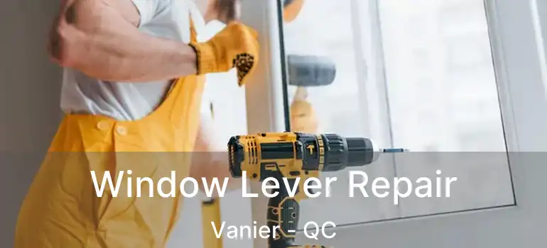  Window Lever Repair Vanier - QC