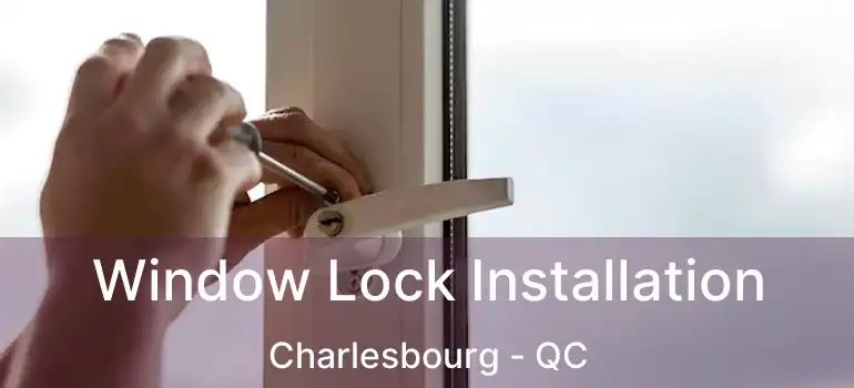  Window Lock Installation Charlesbourg - QC